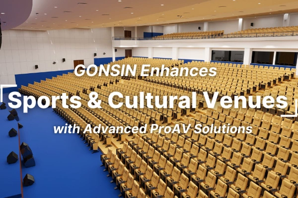 GONSIN Enhances Sports and Cultural Venues with Advanced ProAV Solutions